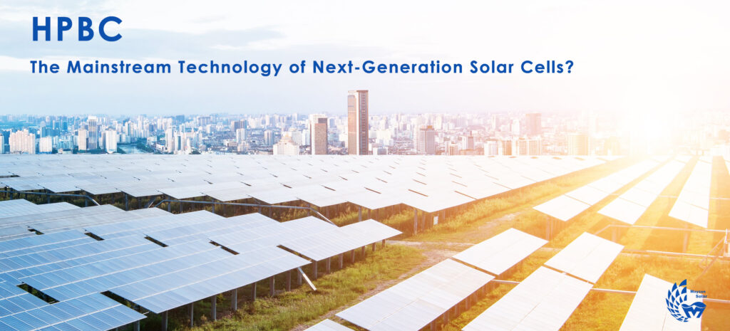 HPBC, the mainstream technology of next-generation solar cells?